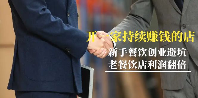 教你开一家-持续赚钱店，小白餐饮创业避坑，老餐饮店利润翻倍-99节无水印跨境课程-外贸教程-精品网课-电商运营课库课堂