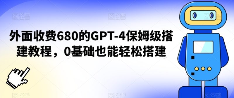 外面收费680的GPT-4保姆级搭建教程，0基础也能轻松搭建跨境课程-外贸教程-精品网课-电商运营课库课堂