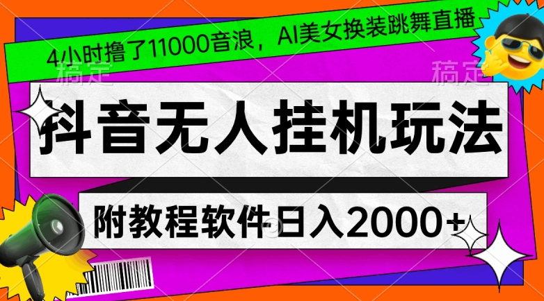4小时撸了1.1万音浪，AI美女换装跳舞直播，抖音无人挂机玩法，对新手小白友好，附教程和软件跨境课程-外贸教程-精品网课-电商运营课库课堂
