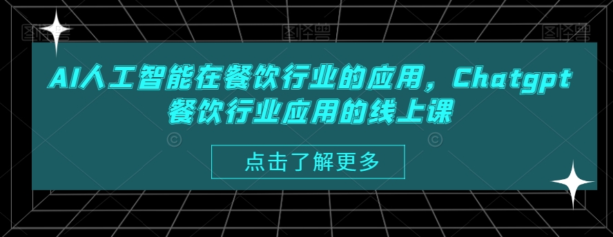 AI人工智能在餐饮行业的应用，Chatgpt餐饮行业应用的线上课跨境课程-外贸教程-精品网课-电商运营课库课堂