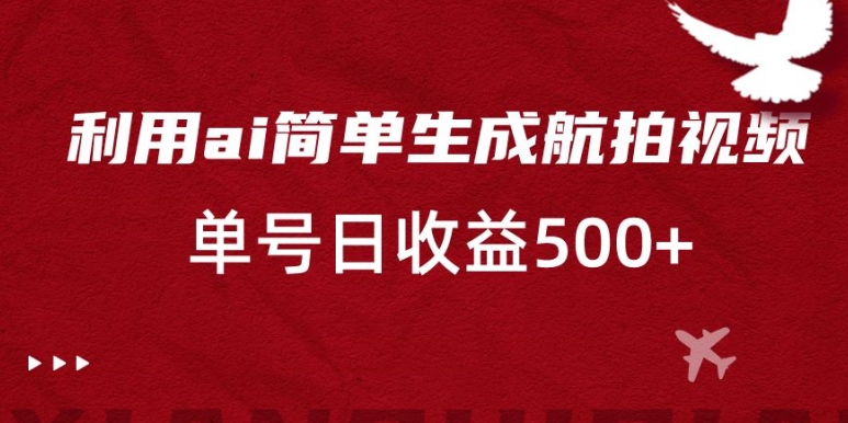 利用ai简单复制粘贴，生成航拍视频，单号日收益500+跨境课程-外贸教程-精品网课-电商运营课库课堂