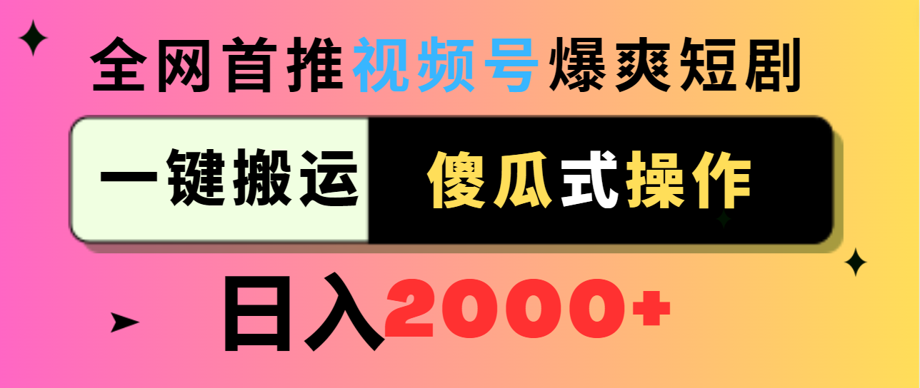 视频号爆爽短剧推广，一键搬运，傻瓜式操作，日入2000+跨境课程-外贸教程-精品网课-电商运营课库课堂