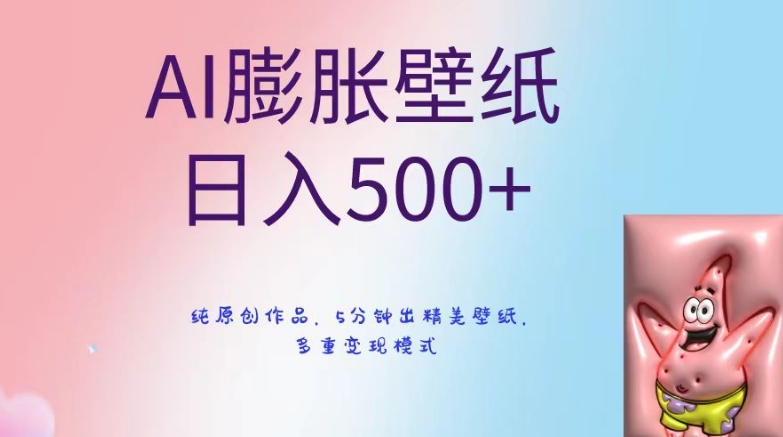 AI膨胀壁纸日入500+，纯原创作品，5分钟出精美壁纸，多重变现模式跨境课程-外贸教程-精品网课-电商运营课库课堂