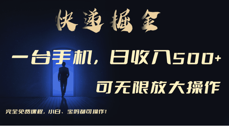 利用快递进行掘金，每天玩玩手机就能日入500+，可无限放大操作跨境课程-外贸教程-精品网课-电商运营课库课堂