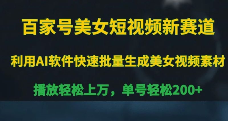 百家号美女短视频新赛道，播放轻松上万，单号轻松200+跨境课程-外贸教程-精品网课-电商运营课库课堂