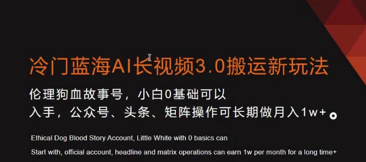 冷门蓝海AI长视频3.0搬运新玩法，小白0基础可以入手，公众号、头条、矩阵操作可长期做月入1w+跨境课程-外贸教程-精品网课-电商运营课库课堂