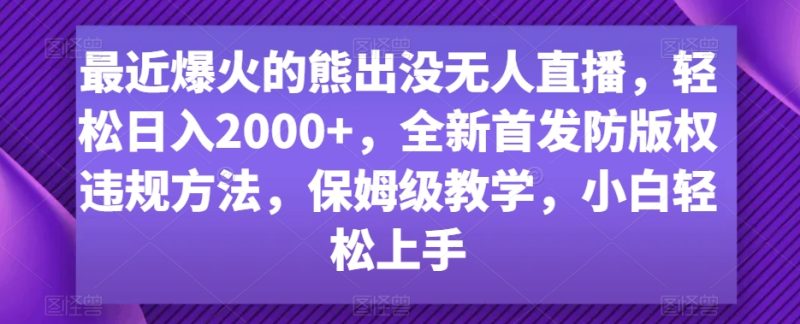 最近爆火的熊出没无人直播,轻松日入2000+,全新首发防版权违规方法跨境课程-外贸教程-精品网课-电商运营课库课堂