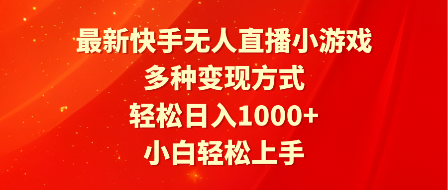 最新快手无人直播小游戏，多种变现方式，轻松日入1000+小白轻松上手跨境课程-外贸教程-精品网课-电商运营课库课堂