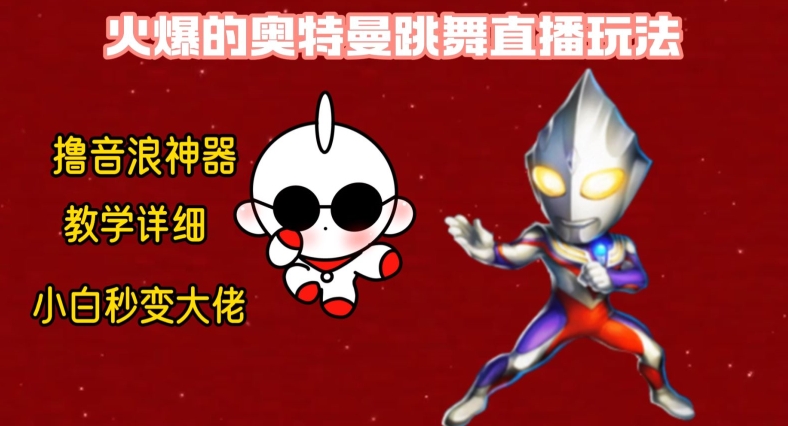 最新火爆奥特曼跳舞24小时无人直播，单场6小时撸10W音浪，小白也可操作，保姆级教学跨境课程-外贸教程-精品网课-电商运营课库课堂