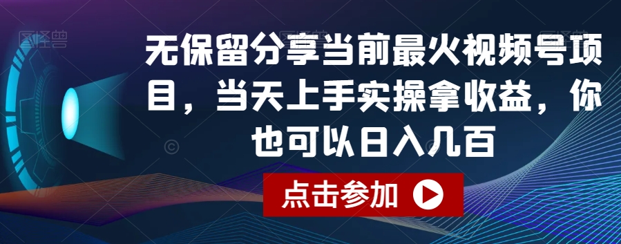 无保留分享当前最火视频号项目，当天上手实操拿收益，你也可以日入几百跨境课程-外贸教程-精品网课-电商运营课库课堂