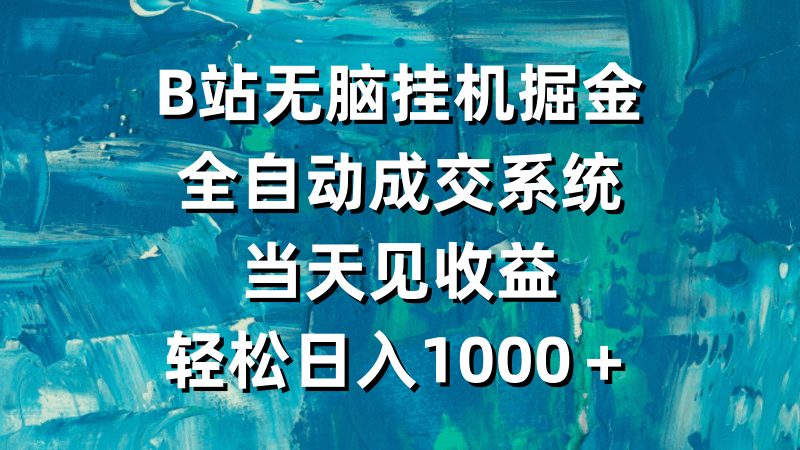 B站无脑挂机掘金，全自动成交系统，当天见收益，轻松日入1000＋跨境课程-外贸教程-精品网课-电商运营课库课堂