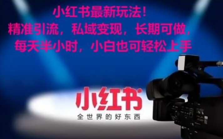 小红书最新玩法！精准引流，私域变现，长期可做，每天半小时，小白也可轻松上手跨境课程-外贸教程-精品网课-电商运营课库课堂