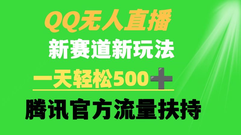 QQ无人直播 新赛道新玩法 一天轻松500+ 腾讯官方流量扶持跨境课程-外贸教程-精品网课-电商运营课库课堂