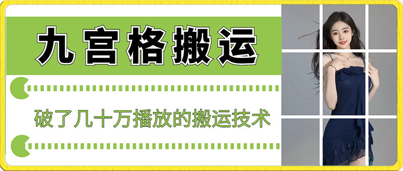最新九宫格搬运，十秒一个作品，破了几十万播放的搬运技术跨境课程-外贸教程-精品网课-电商运营课库课堂