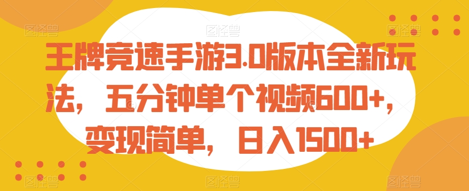 王牌竞速手游3.0版本全新玩法，五分钟单个视频600+，变现简单，日入1500+跨境课程-外贸教程-精品网课-电商运营课库课堂