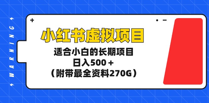 小红书虚拟项目，适合小白的长期项目，日入500＋（附带最全资料270G）跨境课程-外贸教程-精品网课-电商运营课库课堂
