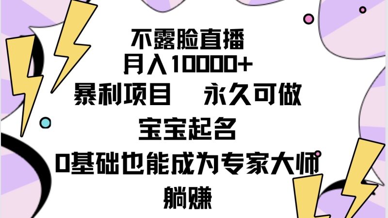 不露脸直播,月入10000+暴利项目,永久可做,宝宝起名(详细教程+软件)跨境课程-外贸教程-精品网课-电商运营课库课堂
