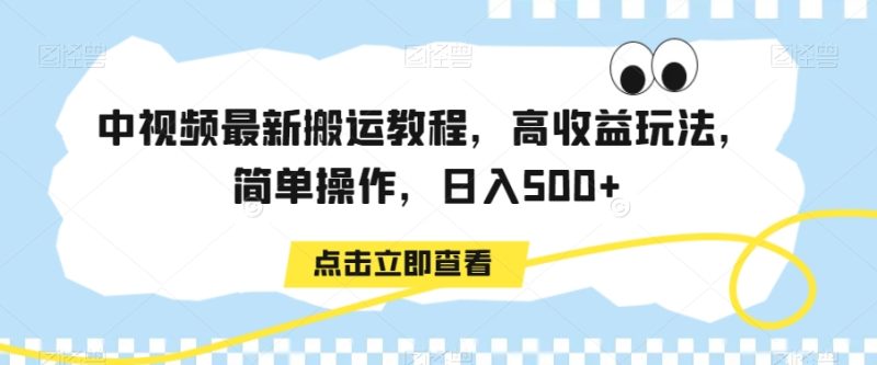 中视频最新搬运教程，高收益玩法，简单操作，日入500+跨境课程-外贸教程-精品网课-电商运营课库课堂