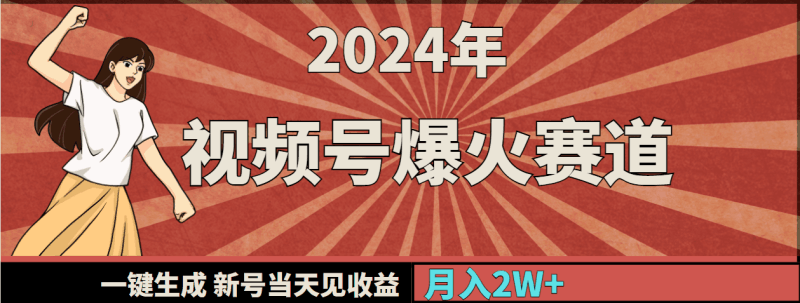 2024年视频号爆火赛道，一键生成，新号当天见收益，月入20000+跨境课程-外贸教程-精品网课-电商运营课库课堂