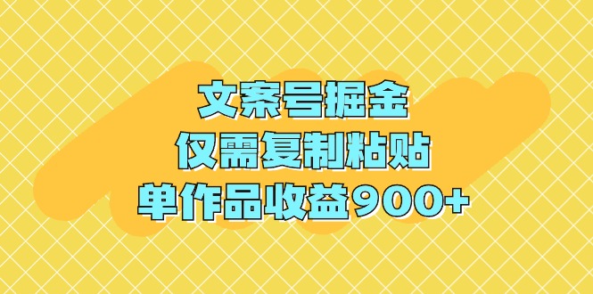 文案号掘金，仅需复制粘贴，单作品收益900+跨境课程-外贸教程-精品网课-电商运营课库课堂