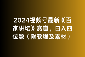 2024视频号最新《百家讲坛》赛道，日入四位数（附教程及素材）跨境课程-外贸教程-精品网课-电商运营课库课堂