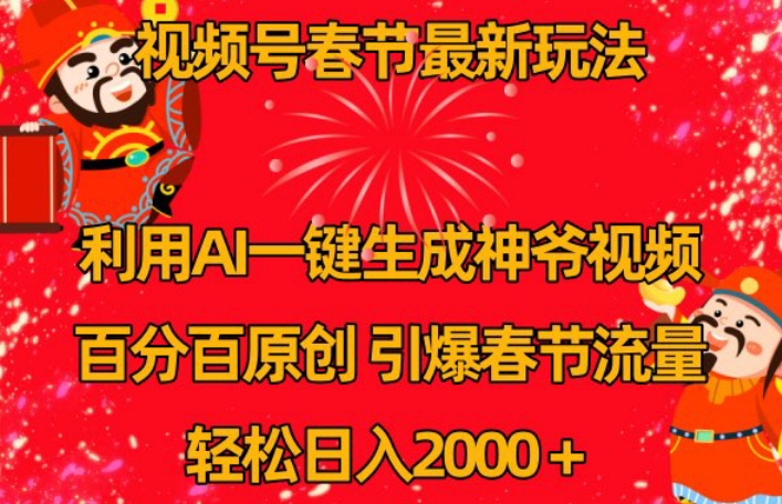 视频号春节最新玩法，利用AI一键生成财神爷视频，百分百原创，引爆春节流量，轻松日入2000＋跨境课程-外贸教程-精品网课-电商运营课库课堂