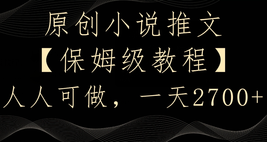 原创小说推文，保姆级教程，人人可做，一天2700跨境课程-外贸教程-精品网课-电商运营课库课堂