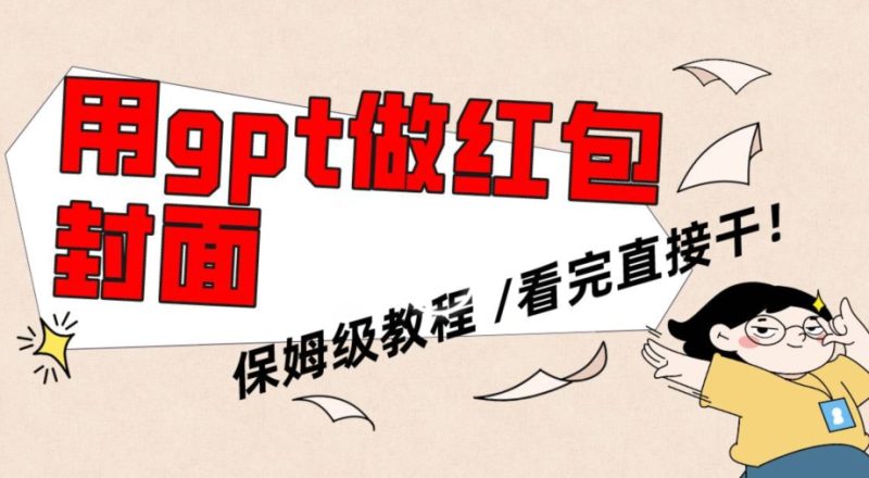 用gpt快速生成微信红包封面，保姆级别教程，小白看完即可上手操作跨境课程-外贸教程-精品网课-电商运营课库课堂