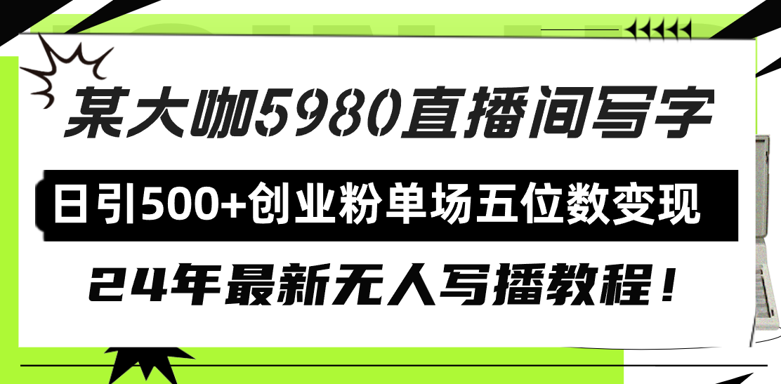 直播间写写字日引500+创业粉，24年最新无人写播教程！单场五位数变现跨境课程-外贸教程-精品网课-电商运营课库课堂