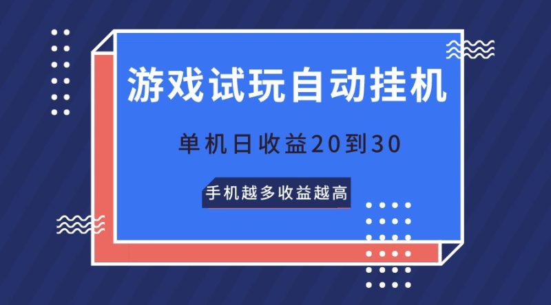 游戏试玩，无需养机，单机日收益20到30，手机越多收益越高跨境课程-外贸教程-精品网课-电商运营课库课堂