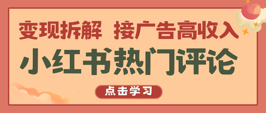 小红书热门评论，变现拆解，接广告高收入跨境课程-外贸教程-精品网课-电商运营课库课堂