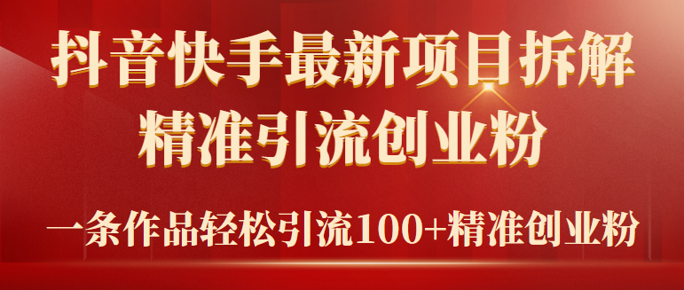 2024年抖音快手最新项目拆解视频引流创业粉，一天轻松引流精准创业粉100+跨境课程-外贸教程-精品网课-电商运营课库课堂