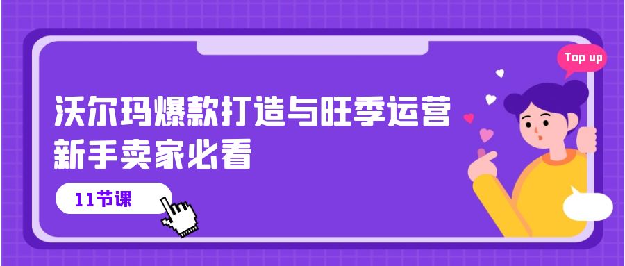 沃尔玛爆款打造与旺季运营，新手卖家必看（11节视频课）跨境课程-外贸教程-精品网课-电商运营课库课堂