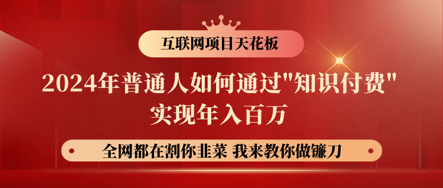 2024年普通人如何通过"知识付费"月入十万年入百万，实现财富自由跨境课程-外贸教程-精品网课-电商运营课库课堂