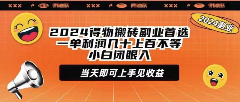 2024得物搬砖副业首选一单利润几十上百不等小白闭眼当天即可上手见收益跨境课程-外贸教程-精品网课-电商运营课库课堂