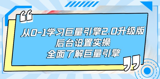 从0-1学习巨量引擎-2.0升级版后台设置实操，全面了解巨量引擎跨境课程-外贸教程-精品网课-电商运营课库课堂