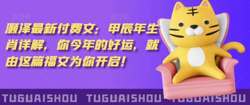 ‮泽灏‬最新‮费付‬文：甲‮年辰‬生肖详解，‮今你‬年的好运，就‮这由‬篇福文‮你为‬开启！跨境课程-外贸教程-精品网课-电商运营课库课堂