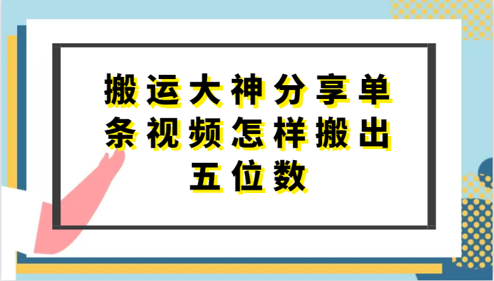 搬运大神分享单条视频怎样搬出五位数，短剧搬运，万能去重跨境课程-外贸教程-精品网课-电商运营课库课堂