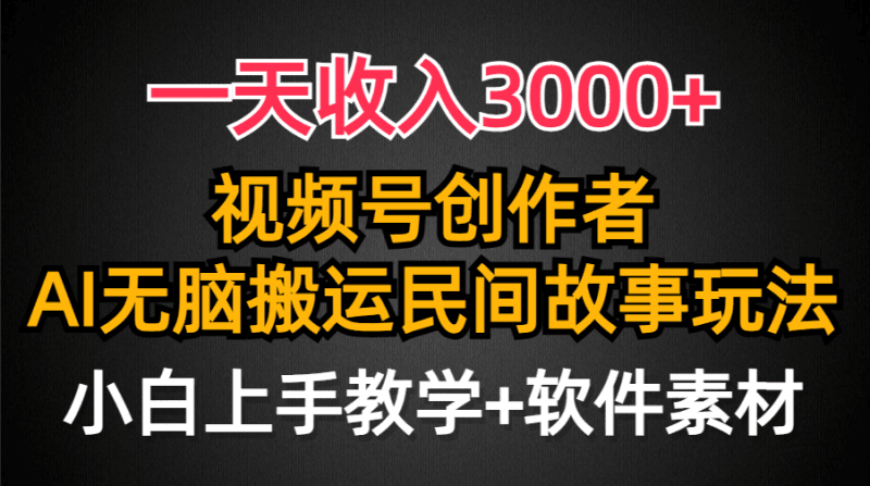 一天收入3000+，视频号创作者分成，民间故事AI创作，条条爆流量，小白也…跨境课程-外贸教程-精品网课-电商运营课库课堂