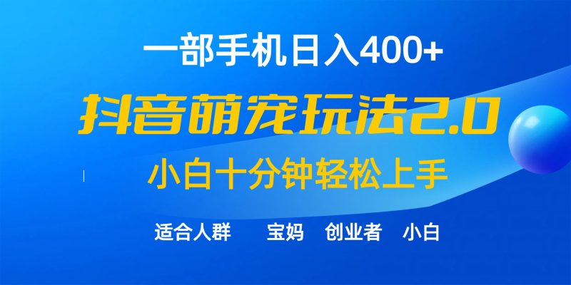 一部手机日入400+，抖音萌宠视频玩法2.0，小白十分钟轻松上手（教程+素材）跨境课程-外贸教程-精品网课-电商运营课库课堂