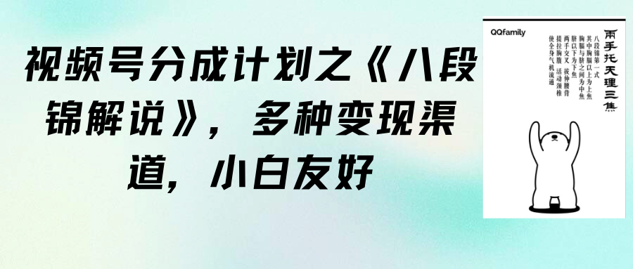 视频号分成计划之《八段锦解说》，多种变现渠道，小白友好（教程+素材）跨境课程-外贸教程-精品网课-电商运营课库课堂