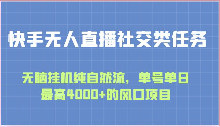 快手无人直播社交类任务：无脑挂机纯自然流，单号单日最高4000+的风口项目跨境课程-外贸教程-精品网课-电商运营课库课堂