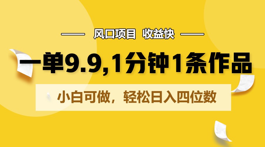 一单9.9，1分钟1条作品，小白可做，轻松日入四位数跨境课程-外贸教程-精品网课-电商运营课库课堂