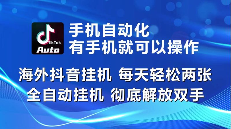 海外抖音挂机，每天轻松两三张，全自动挂机，彻底解放双手！跨境课程-外贸教程-精品网课-电商运营课库课堂