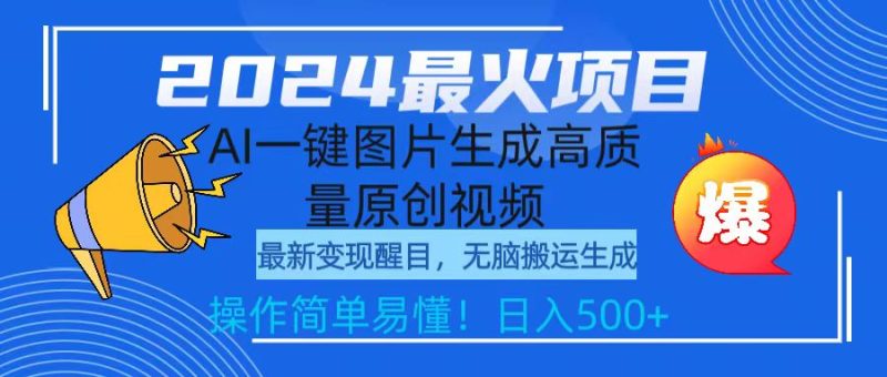2024最火项目，AI一键图片生成高质量原创视频，无脑搬运，简单操作日入500+跨境课程-外贸教程-精品网课-电商运营课库课堂