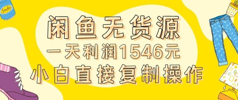 外面收2980的闲鱼无货源玩法实操一天利润1546元0成本入场含全套流程跨境课程-外贸教程-精品网课-电商运营课库课堂