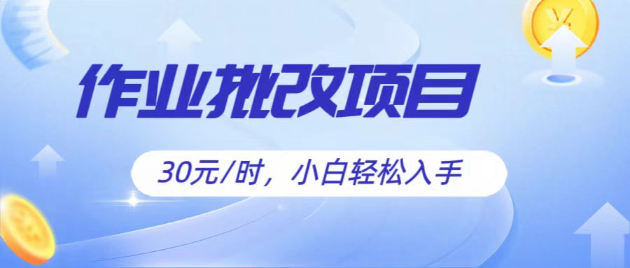 作业批改项目30元/时，简单小白轻松入手，非常适合兼职跨境课程-外贸教程-精品网课-电商运营课库课堂