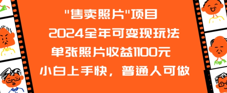 2024全年可变现玩法”售卖照片”单张照片收益1100元小白上手快，普通人可做跨境课程-外贸教程-精品网课-电商运营课库课堂