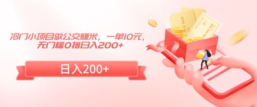冷门小项目做公交赚米，一单10元，无门槛0撸日入200+跨境课程-外贸教程-精品网课-电商运营课库课堂