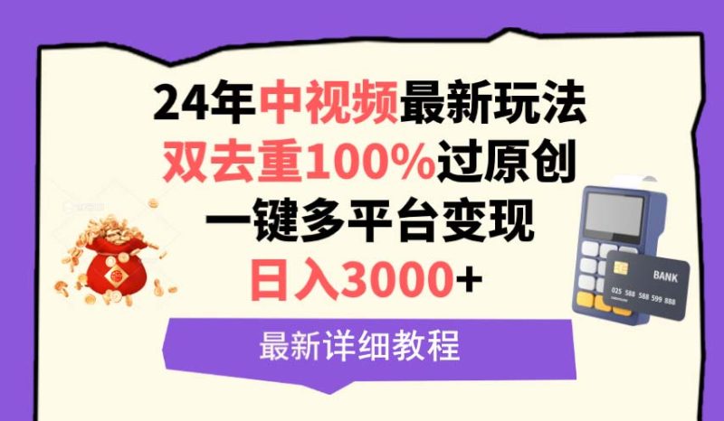 中视频24年最新玩法，双去重100%过原创，日入3000+一键多平台变现跨境课程-外贸教程-精品网课-电商运营课库课堂
